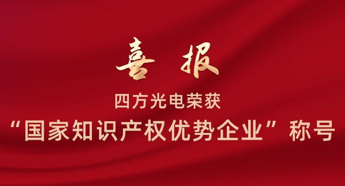 四方光電榮獲“國家知識(shí)產(chǎn)權(quán)優(yōu)勢企業(yè)”稱號(hào)